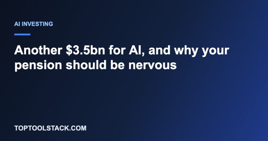 Another $3.5bn for AI, and why your pension should be nervous