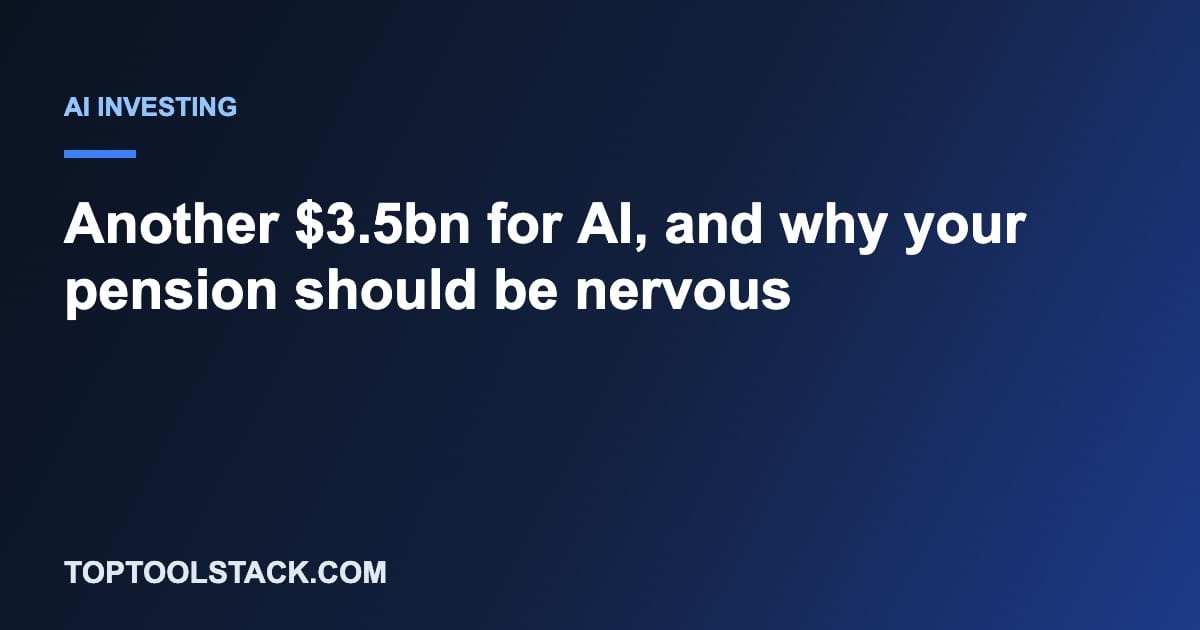 Another $3.5bn for AI, and why your pension should be nervous