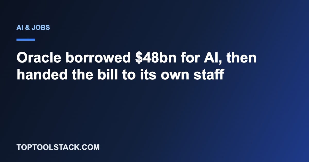 Oracle borrowed $48bn for AI, then handed the bill to its own staff